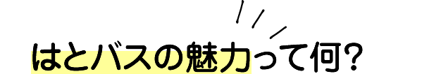 はとバスの魅力って何？