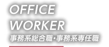 OFFICE WORKER 事務系総合職・事務系専任職