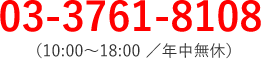 03-3761-8108(10:00～18:00/年中無休）