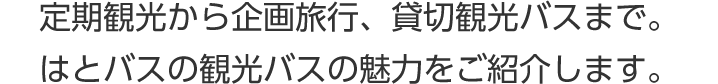 定期観光から企画旅行、貸切観光バスまで。はとバスの観光バスの魅力をご紹介します。